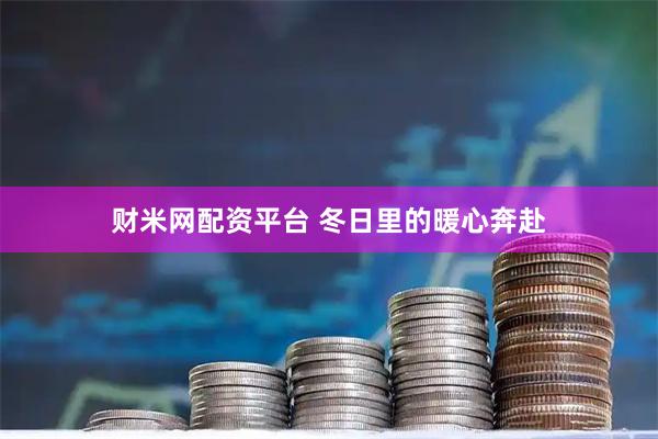 财米网配资平台 冬日里的暖心奔赴